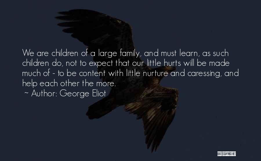 George Eliot Quotes: We Are Children Of A Large Family, And Must Learn, As Such Children Do, Not To Expect That Our Little