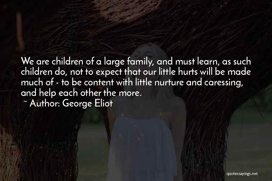 George Eliot Quotes: We Are Children Of A Large Family, And Must Learn, As Such Children Do, Not To Expect That Our Little