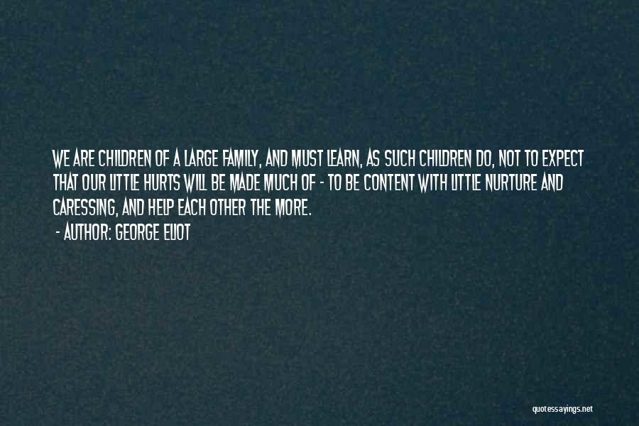 George Eliot Quotes: We Are Children Of A Large Family, And Must Learn, As Such Children Do, Not To Expect That Our Little