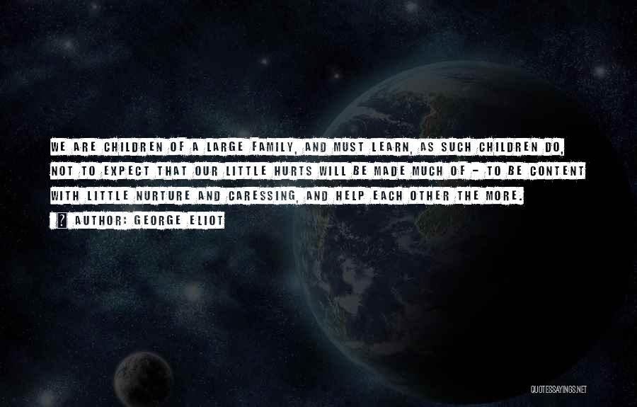 George Eliot Quotes: We Are Children Of A Large Family, And Must Learn, As Such Children Do, Not To Expect That Our Little