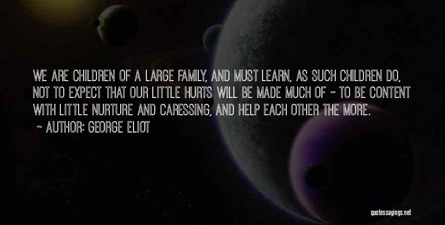 George Eliot Quotes: We Are Children Of A Large Family, And Must Learn, As Such Children Do, Not To Expect That Our Little