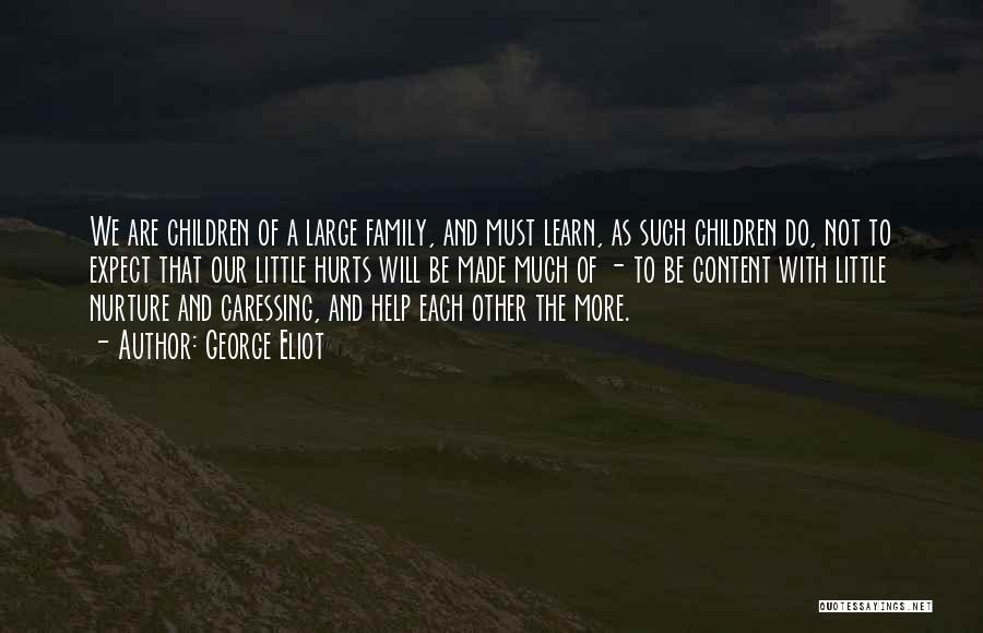 George Eliot Quotes: We Are Children Of A Large Family, And Must Learn, As Such Children Do, Not To Expect That Our Little