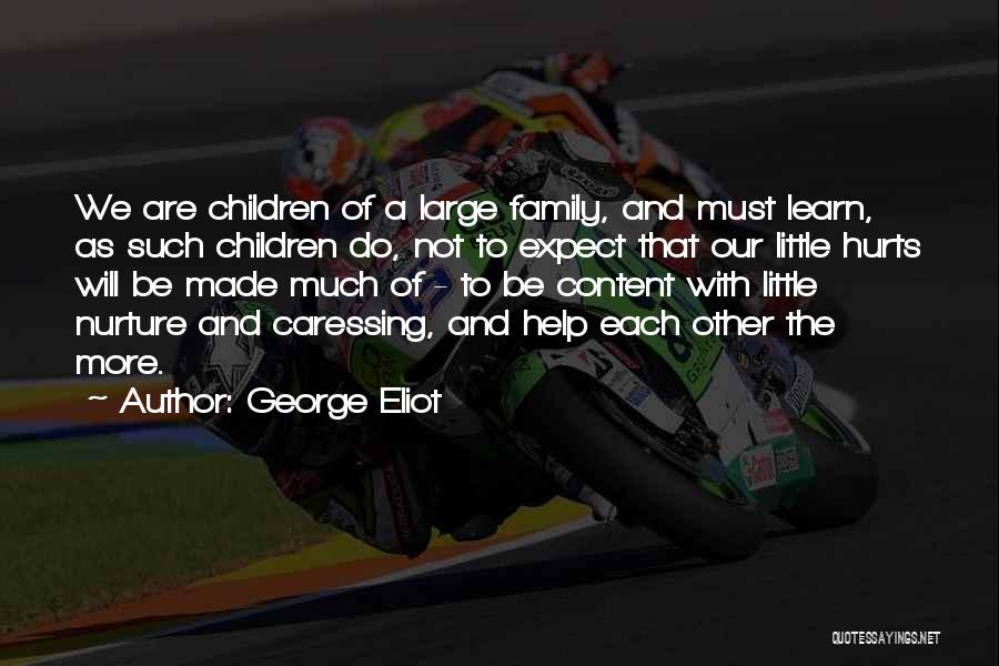 George Eliot Quotes: We Are Children Of A Large Family, And Must Learn, As Such Children Do, Not To Expect That Our Little