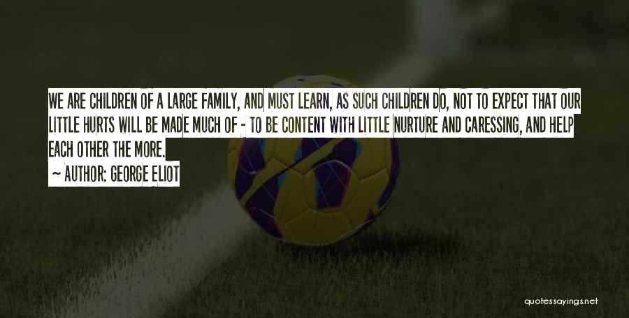 George Eliot Quotes: We Are Children Of A Large Family, And Must Learn, As Such Children Do, Not To Expect That Our Little