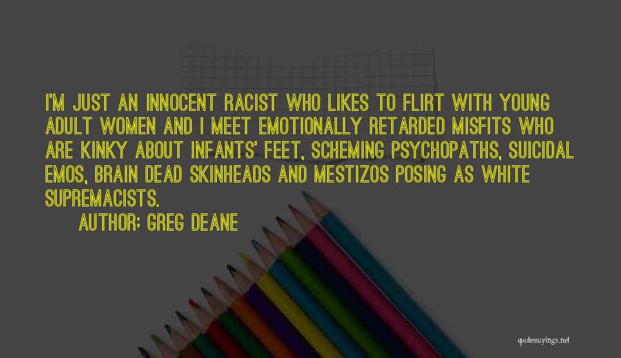 Greg Deane Quotes: I'm Just An Innocent Racist Who Likes To Flirt With Young Adult Women And I Meet Emotionally Retarded Misfits Who
