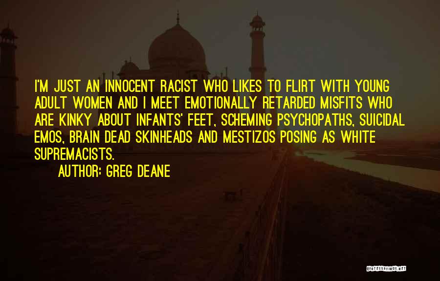 Greg Deane Quotes: I'm Just An Innocent Racist Who Likes To Flirt With Young Adult Women And I Meet Emotionally Retarded Misfits Who