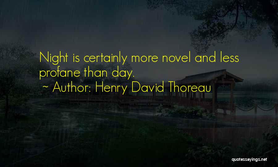 Henry David Thoreau Quotes: Night Is Certainly More Novel And Less Profane Than Day.