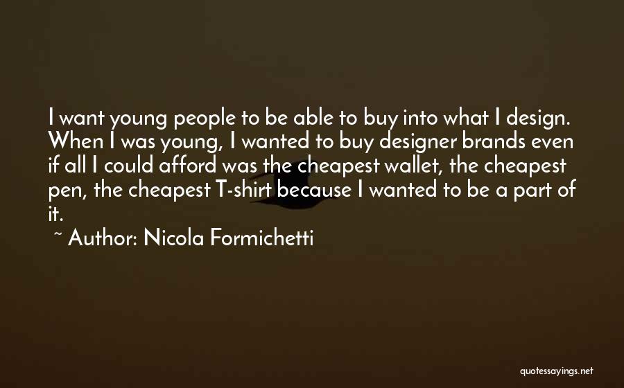 Nicola Formichetti Quotes: I Want Young People To Be Able To Buy Into What I Design. When I Was Young, I Wanted To