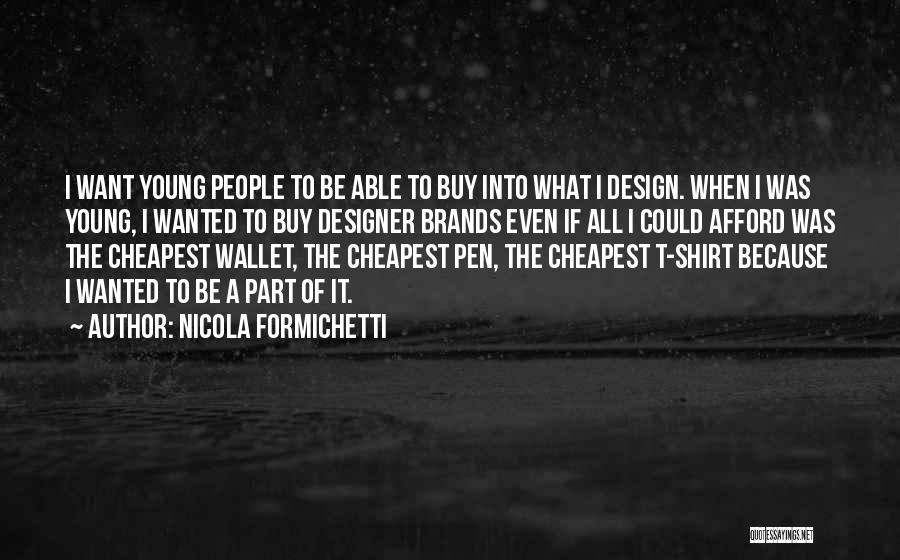 Nicola Formichetti Quotes: I Want Young People To Be Able To Buy Into What I Design. When I Was Young, I Wanted To