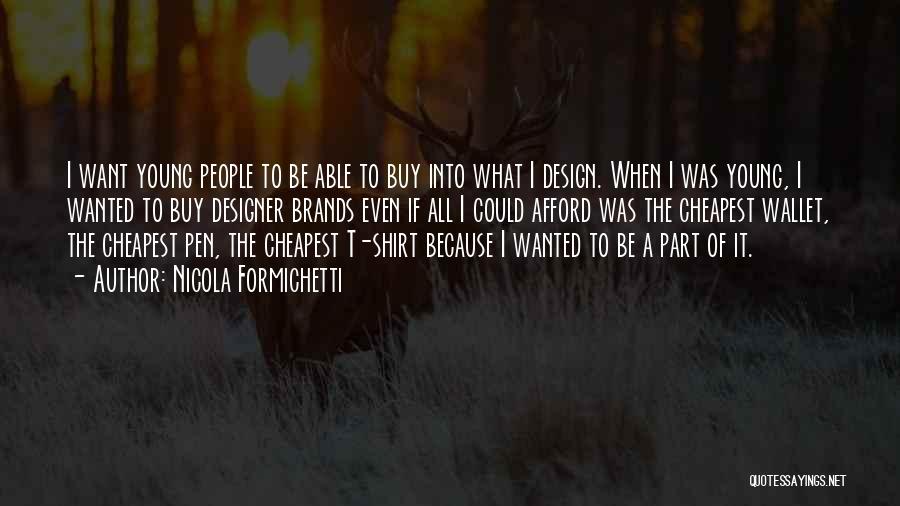 Nicola Formichetti Quotes: I Want Young People To Be Able To Buy Into What I Design. When I Was Young, I Wanted To