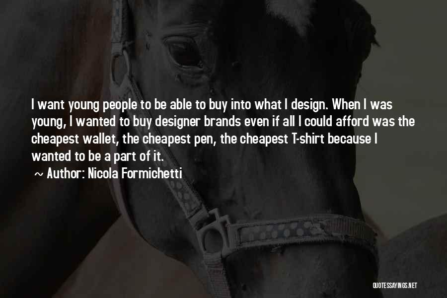 Nicola Formichetti Quotes: I Want Young People To Be Able To Buy Into What I Design. When I Was Young, I Wanted To