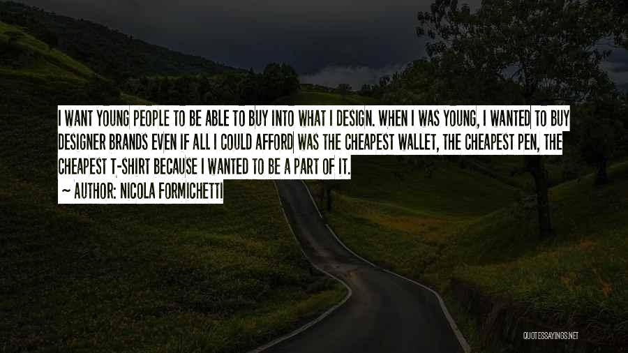 Nicola Formichetti Quotes: I Want Young People To Be Able To Buy Into What I Design. When I Was Young, I Wanted To