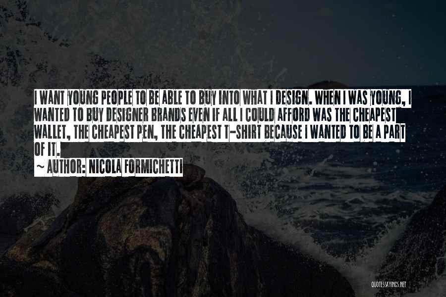 Nicola Formichetti Quotes: I Want Young People To Be Able To Buy Into What I Design. When I Was Young, I Wanted To