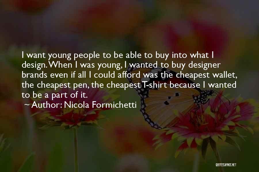 Nicola Formichetti Quotes: I Want Young People To Be Able To Buy Into What I Design. When I Was Young, I Wanted To