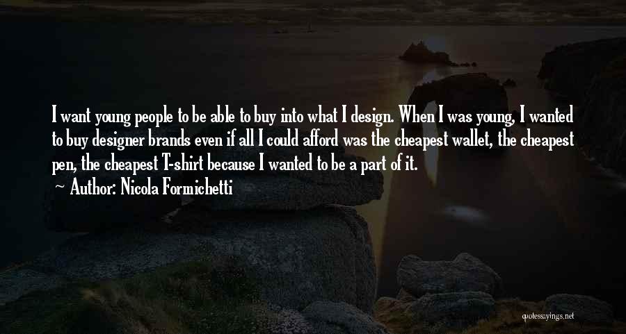 Nicola Formichetti Quotes: I Want Young People To Be Able To Buy Into What I Design. When I Was Young, I Wanted To