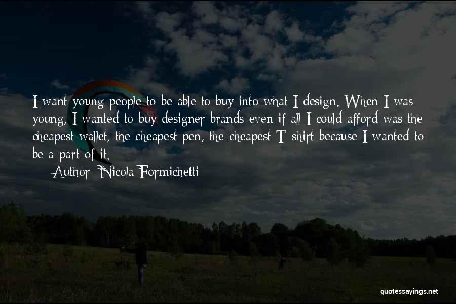 Nicola Formichetti Quotes: I Want Young People To Be Able To Buy Into What I Design. When I Was Young, I Wanted To