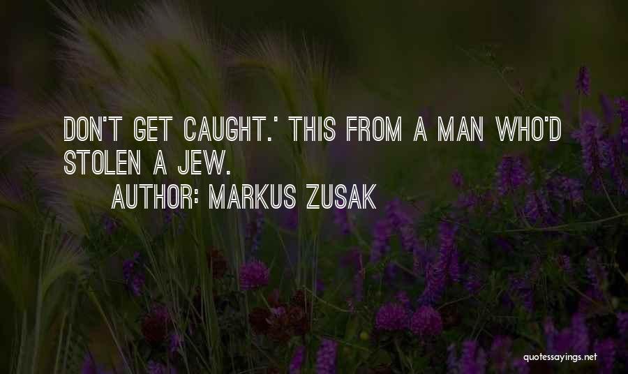 Markus Zusak Quotes: Don't Get Caught.' This From A Man Who'd Stolen A Jew.