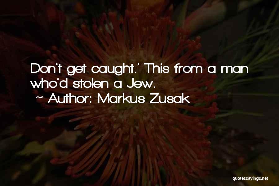 Markus Zusak Quotes: Don't Get Caught.' This From A Man Who'd Stolen A Jew.