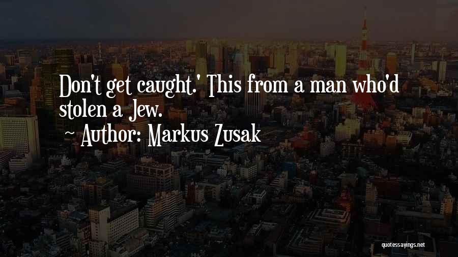 Markus Zusak Quotes: Don't Get Caught.' This From A Man Who'd Stolen A Jew.