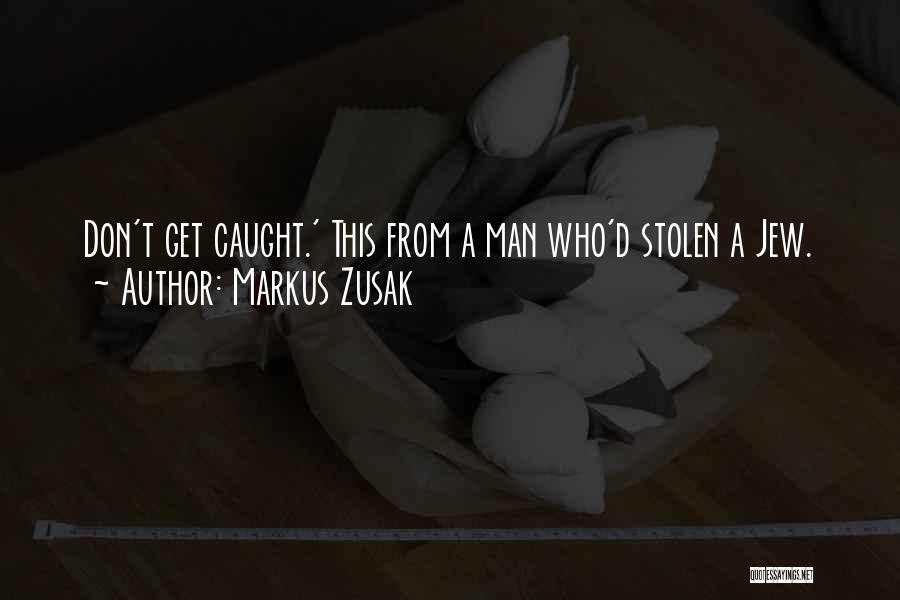 Markus Zusak Quotes: Don't Get Caught.' This From A Man Who'd Stolen A Jew.
