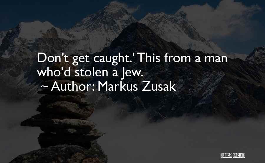 Markus Zusak Quotes: Don't Get Caught.' This From A Man Who'd Stolen A Jew.