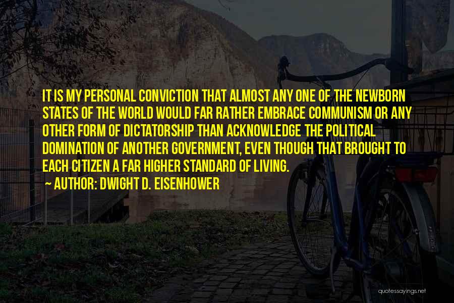 Dwight D. Eisenhower Quotes: It Is My Personal Conviction That Almost Any One Of The Newborn States Of The World Would Far Rather Embrace