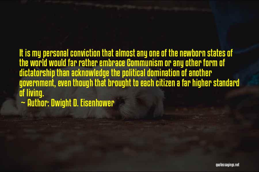 Dwight D. Eisenhower Quotes: It Is My Personal Conviction That Almost Any One Of The Newborn States Of The World Would Far Rather Embrace