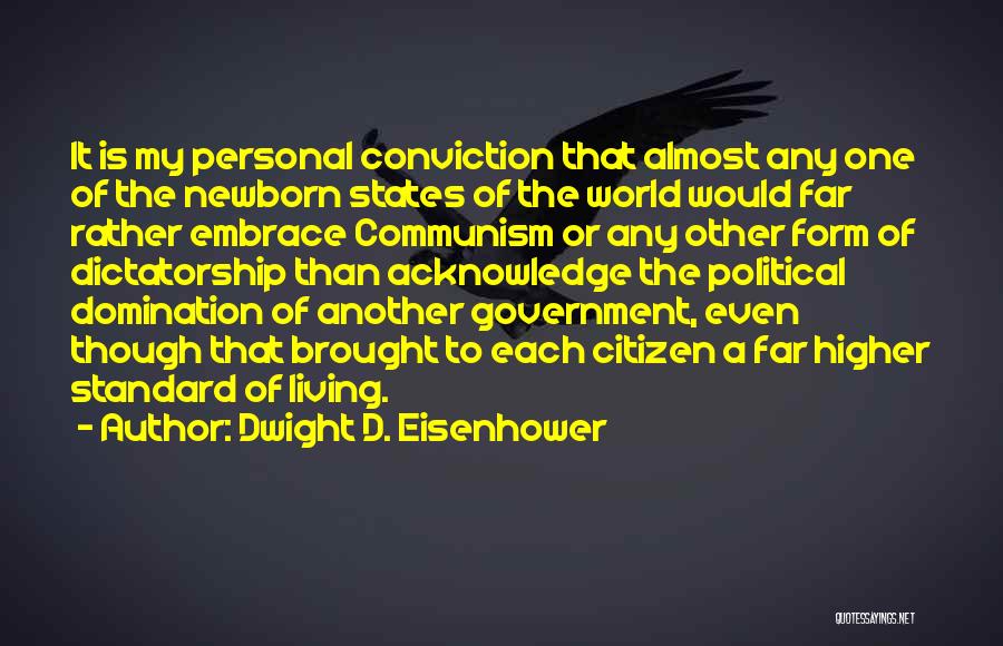 Dwight D. Eisenhower Quotes: It Is My Personal Conviction That Almost Any One Of The Newborn States Of The World Would Far Rather Embrace