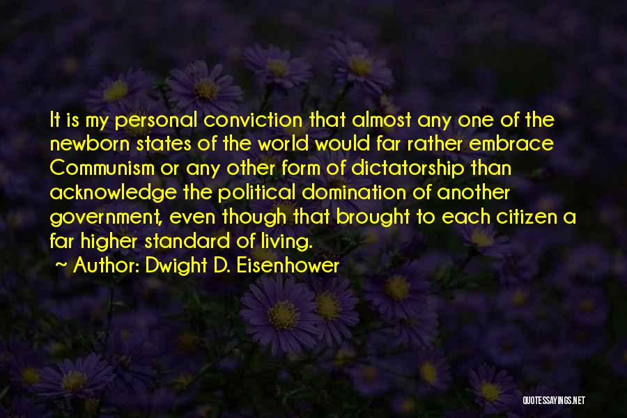 Dwight D. Eisenhower Quotes: It Is My Personal Conviction That Almost Any One Of The Newborn States Of The World Would Far Rather Embrace