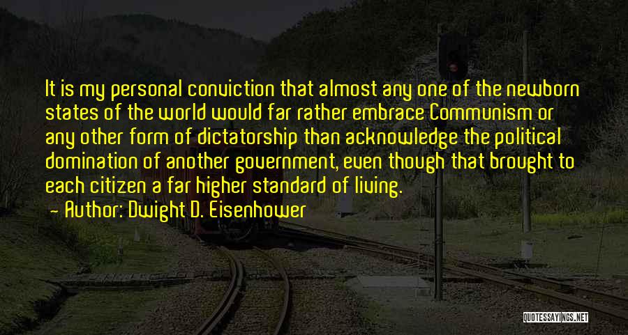 Dwight D. Eisenhower Quotes: It Is My Personal Conviction That Almost Any One Of The Newborn States Of The World Would Far Rather Embrace