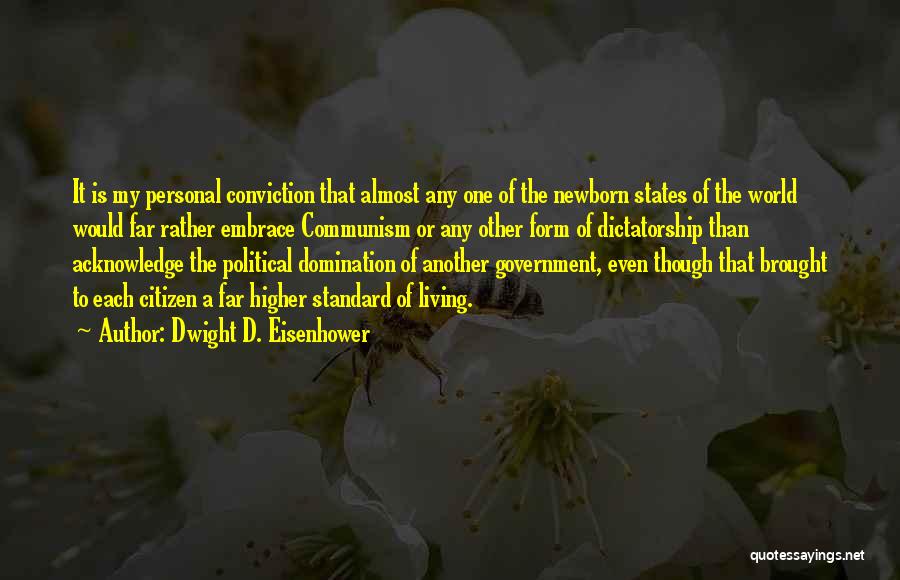 Dwight D. Eisenhower Quotes: It Is My Personal Conviction That Almost Any One Of The Newborn States Of The World Would Far Rather Embrace