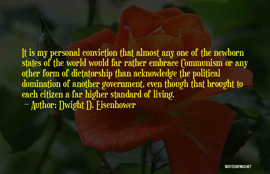 Dwight D. Eisenhower Quotes: It Is My Personal Conviction That Almost Any One Of The Newborn States Of The World Would Far Rather Embrace