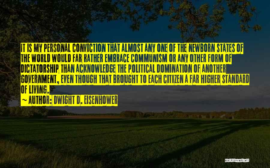 Dwight D. Eisenhower Quotes: It Is My Personal Conviction That Almost Any One Of The Newborn States Of The World Would Far Rather Embrace