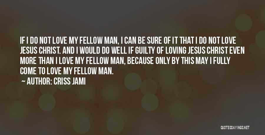 Criss Jami Quotes: If I Do Not Love My Fellow Man, I Can Be Sure Of It That I Do Not Love Jesus