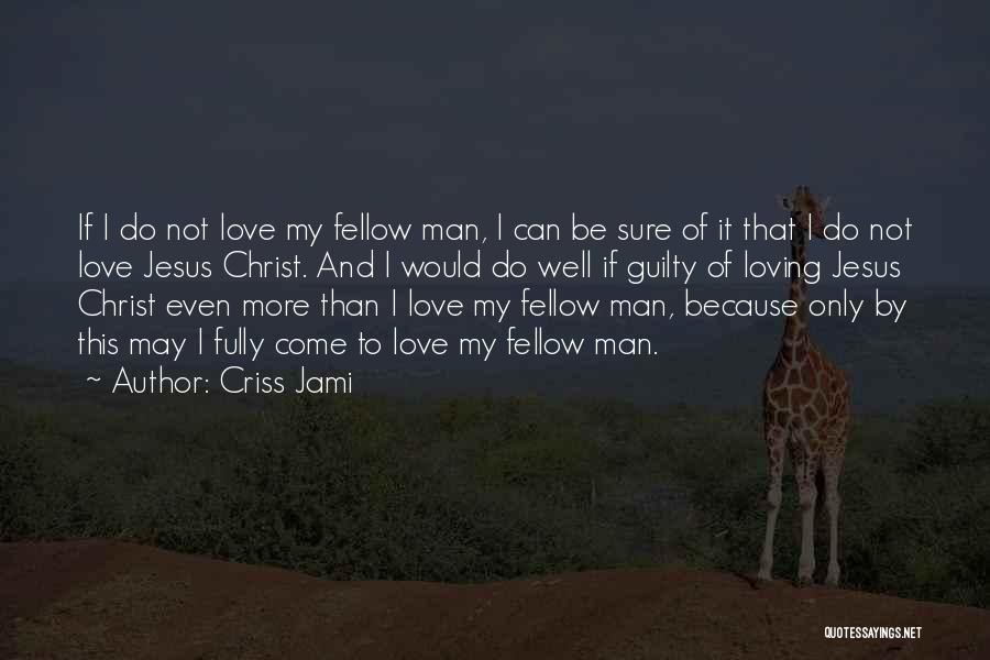 Criss Jami Quotes: If I Do Not Love My Fellow Man, I Can Be Sure Of It That I Do Not Love Jesus