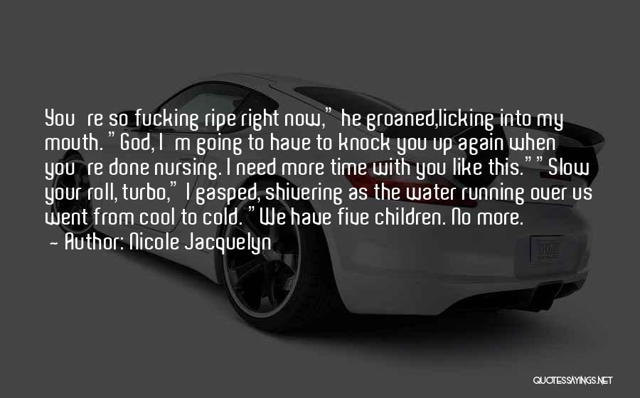 Nicole Jacquelyn Quotes: You're So Fucking Ripe Right Now, He Groaned,licking Into My Mouth. God, I'm Going To Have To Knock You Up