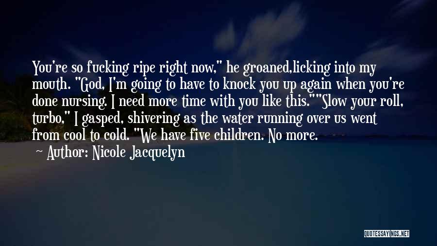 Nicole Jacquelyn Quotes: You're So Fucking Ripe Right Now, He Groaned,licking Into My Mouth. God, I'm Going To Have To Knock You Up