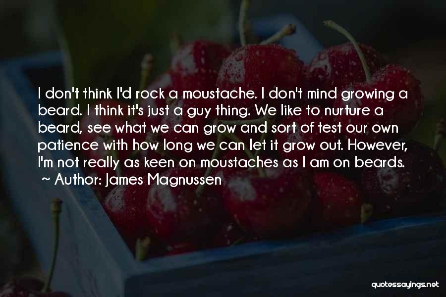 James Magnussen Quotes: I Don't Think I'd Rock A Moustache. I Don't Mind Growing A Beard. I Think It's Just A Guy Thing.