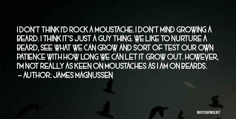 James Magnussen Quotes: I Don't Think I'd Rock A Moustache. I Don't Mind Growing A Beard. I Think It's Just A Guy Thing.