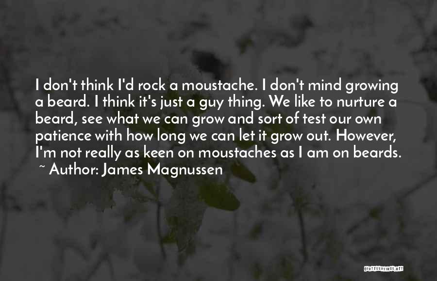 James Magnussen Quotes: I Don't Think I'd Rock A Moustache. I Don't Mind Growing A Beard. I Think It's Just A Guy Thing.