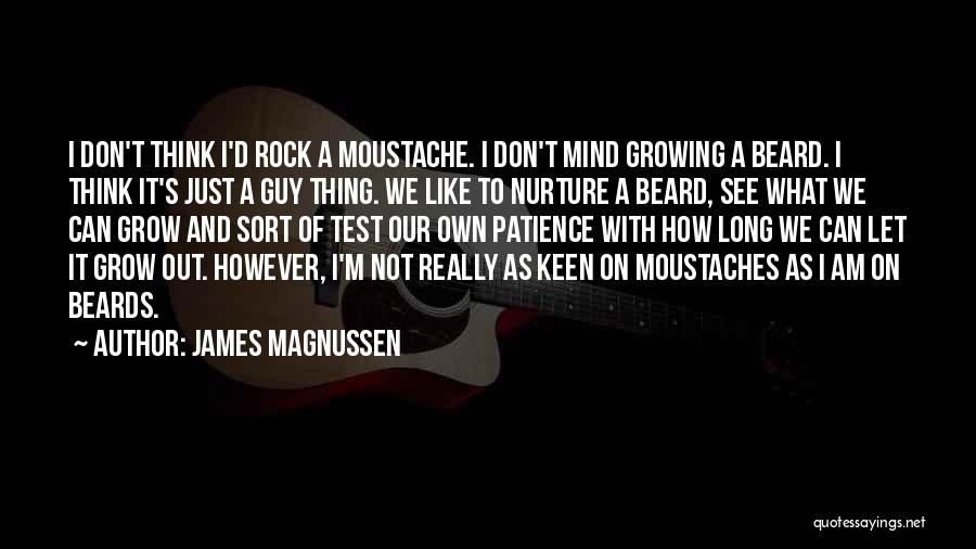 James Magnussen Quotes: I Don't Think I'd Rock A Moustache. I Don't Mind Growing A Beard. I Think It's Just A Guy Thing.