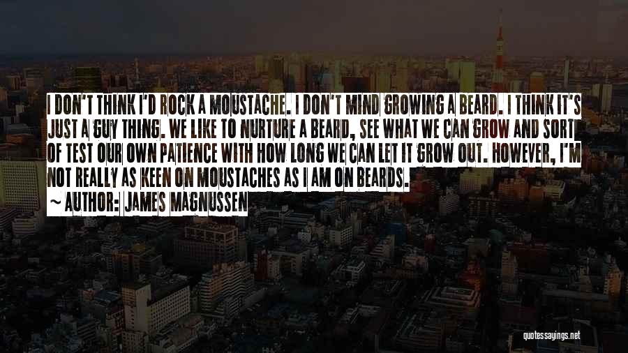 James Magnussen Quotes: I Don't Think I'd Rock A Moustache. I Don't Mind Growing A Beard. I Think It's Just A Guy Thing.