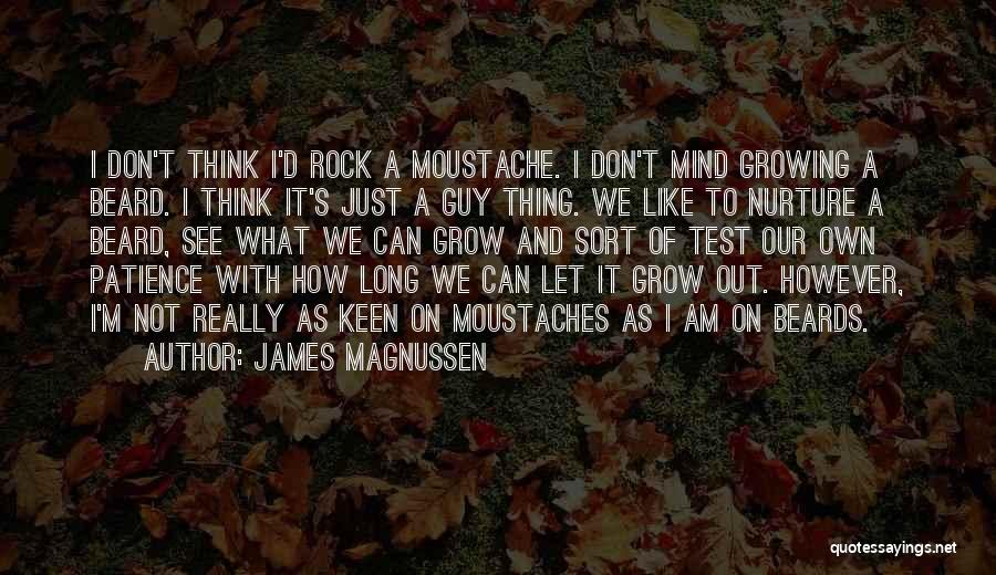 James Magnussen Quotes: I Don't Think I'd Rock A Moustache. I Don't Mind Growing A Beard. I Think It's Just A Guy Thing.