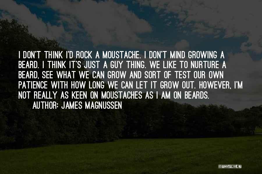 James Magnussen Quotes: I Don't Think I'd Rock A Moustache. I Don't Mind Growing A Beard. I Think It's Just A Guy Thing.