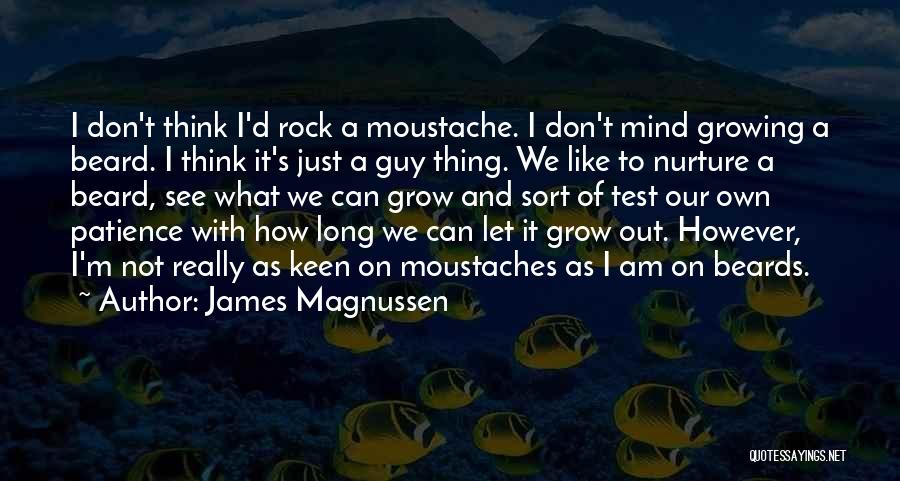 James Magnussen Quotes: I Don't Think I'd Rock A Moustache. I Don't Mind Growing A Beard. I Think It's Just A Guy Thing.