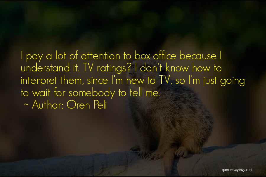 Oren Peli Quotes: I Pay A Lot Of Attention To Box Office Because I Understand It. Tv Ratings? I Don't Know How To
