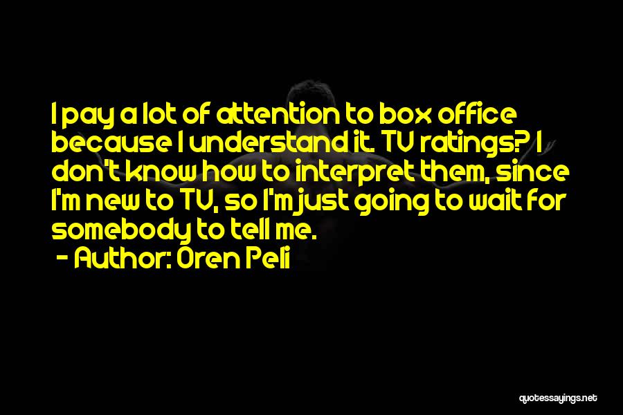 Oren Peli Quotes: I Pay A Lot Of Attention To Box Office Because I Understand It. Tv Ratings? I Don't Know How To