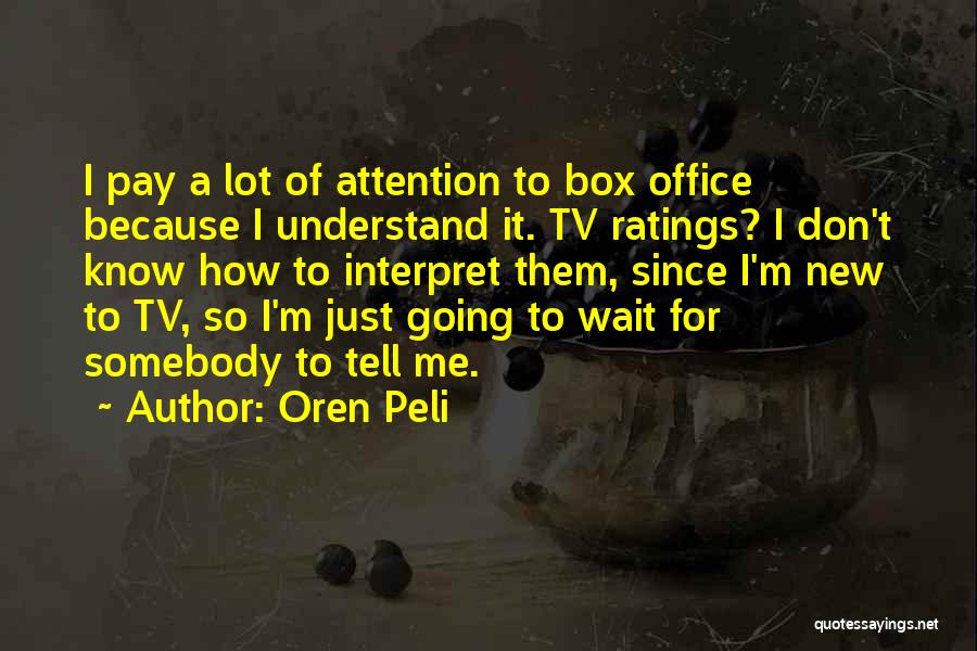 Oren Peli Quotes: I Pay A Lot Of Attention To Box Office Because I Understand It. Tv Ratings? I Don't Know How To