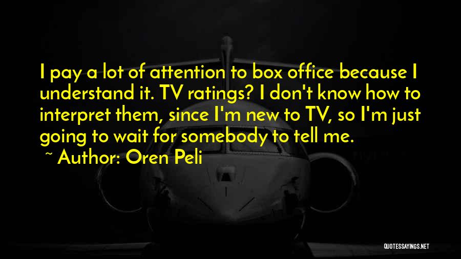 Oren Peli Quotes: I Pay A Lot Of Attention To Box Office Because I Understand It. Tv Ratings? I Don't Know How To