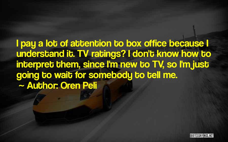 Oren Peli Quotes: I Pay A Lot Of Attention To Box Office Because I Understand It. Tv Ratings? I Don't Know How To